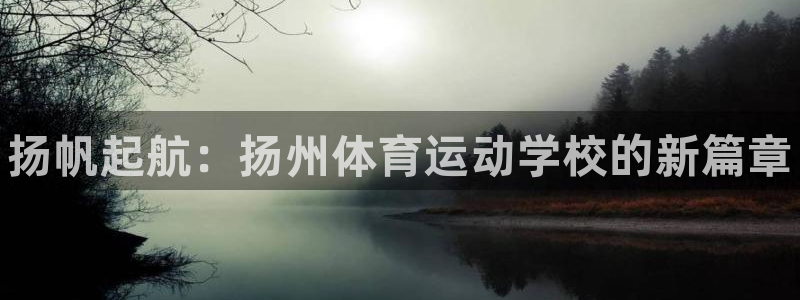 JJB竞技宝官网下载招商电话地址查询:扬帆起航:扬州体育运动